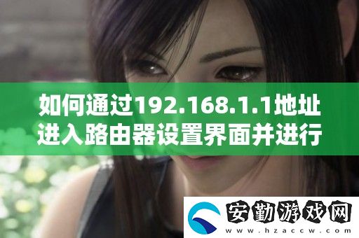 如何通過192.168.1.1地址進(jìn)入路由器設(shè)置界面并進(jìn)行配置